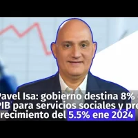 Pavel Isa: gobierno destina 8% del PIB para servicios sociales y prevé crecimiento del 5.5% ene 2024