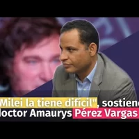 “Milei la tiene difícil”, sostiene el doctor Amaurys Pérez Vargas