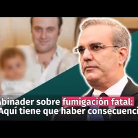 Abinader sobre fumigación fatal: ‘Aquí tiene que haber consecuencias’