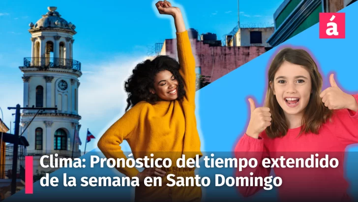 Clima: Pronóstico del tiempo extendido de la semana en Santo Domingo