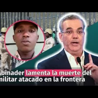 Abinader lamenta la muerte del militar atacado a tiros en la frontera