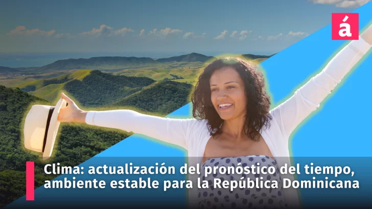 Clima: actualización del pronóstico del tiempo, ambiente estable para la República Dominicana