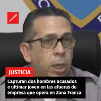 Capturan dos hombres acusados de ultimar joven en las afueras de empresa que opera en Zona Franca