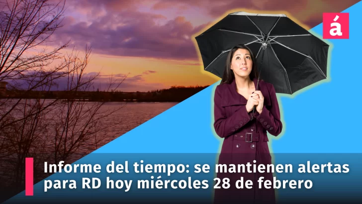 Informe del tiempo: se mantienen alertas meteorológicas para RD hoy miércoles 28 de febrero