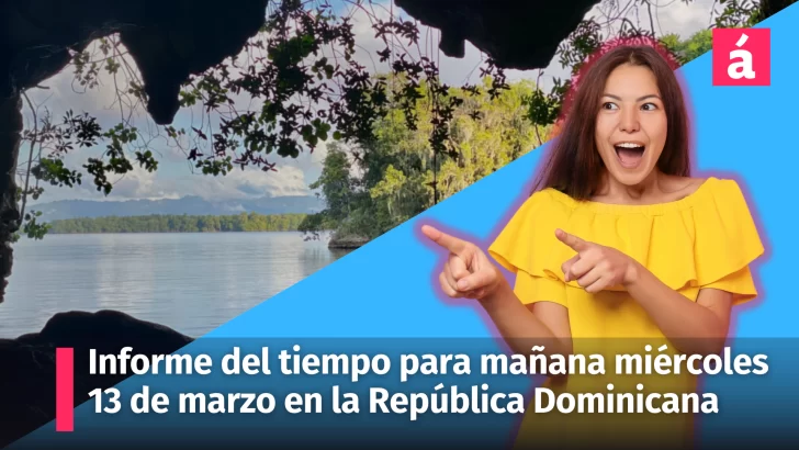 Informe del tiempo para mañana miércoles 13 de marzo en la República Dominicana