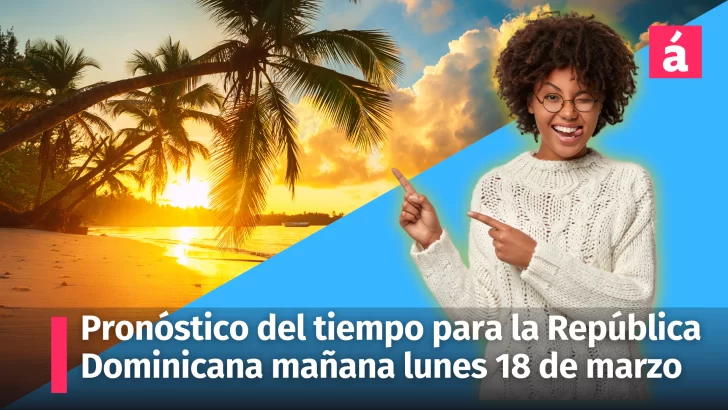 Clima: pronóstico del tiempo para la República Dominicana para mañana lunes 18 de marzo