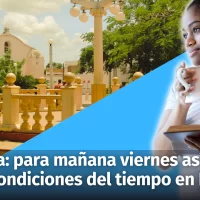 Clima: para mañana viernes así estarán las condiciones del tiempo en la República Dominicana