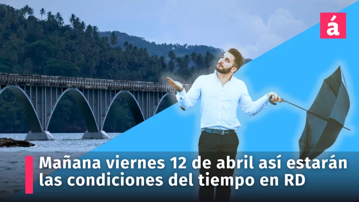 Aquí está el pronóstico del tiempo para mañana viernes 12 de abril en la República Dominicana