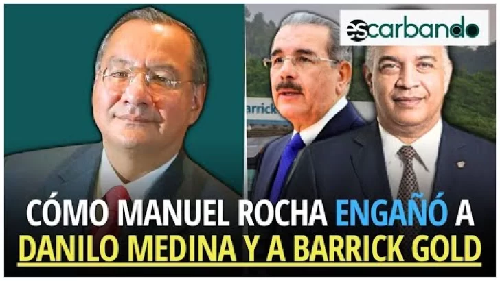 Cómo el condenado Manuel Rocha engañó a Danilo Medina y a Barrick Gold