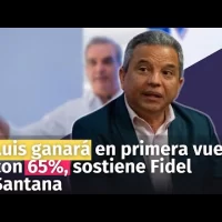 Luis ganará en primera vuelta con 65%, sostiene Fidel Santana