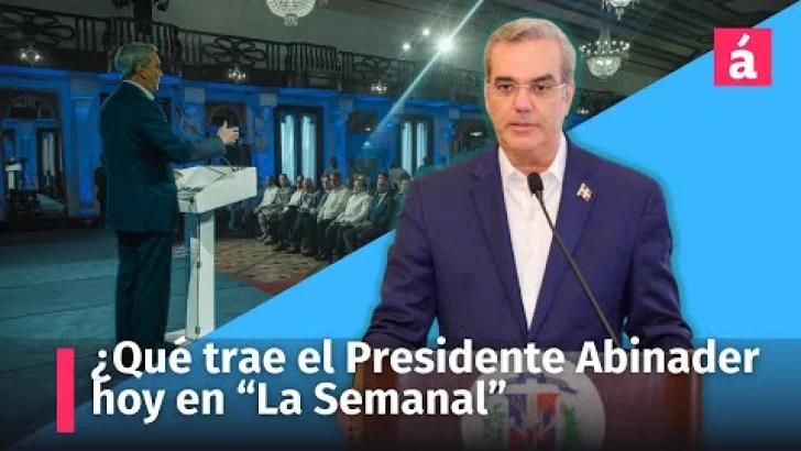 ¿Qué dirá hoy el Presidente Luis Abinader en la “La Semanal”?