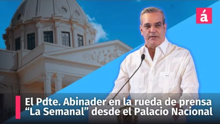El Presidente Luis Abinader continúa hoy con “La Semanal”