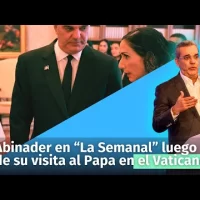 ¿Qué traerá el presidente Abinader en “La Semanal”  luego de su viaje al Vaticano?