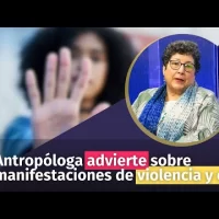 Antropóloga advierte sobre manifestaciones de violencia y odio