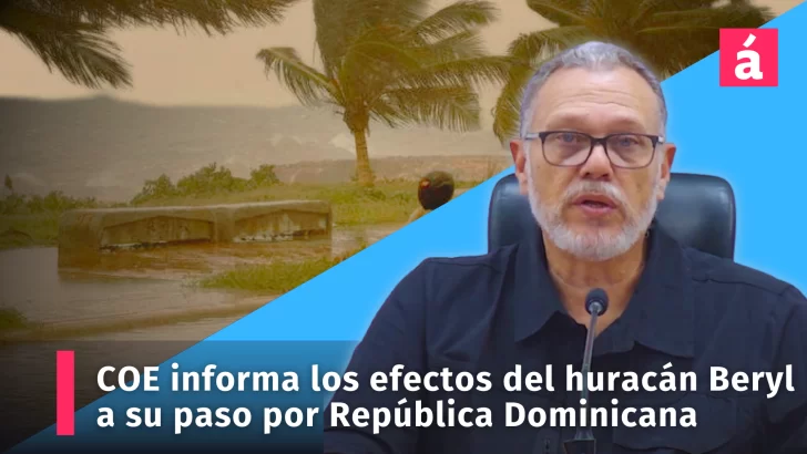 Reporte del COE de los efectos causados por el huracán Beryl en la República Dominicana