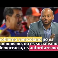 Gobierno venezolano no es comunismo, no es socialismo ni democracia, es autoritarismo