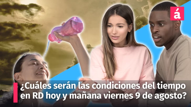 Clima: informe del tiempo para República Dominicana para hoy jueves y mañana viernes 9 de agosto