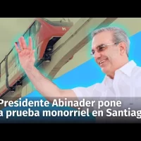 Presidente Abinader pone a prueba el monorriel en Santiago de los Caballeros