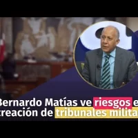 Bernardo Matías ve riesgos en creación de tribunales militares