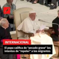 El papa califica de “pecado grave” los intentos de “repeler” a los migrantes