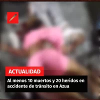 Al menos 10 muertos y 20 heridos en accidente de tránsito en Azua