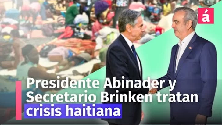 Antony Blinken Secretario de Estado de EEUU y el presidente Abinader tratan crisis haitiana