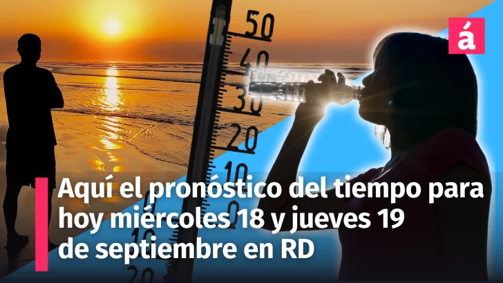 Clima en República Dominicana: Pronóstico del tiempo de hoy miércoles 18 y jueves 19 de septiembre, calor y sol