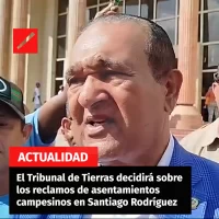 El Tribunal de Tierras decidirá sobre los reclamos de asentamientos campesinos en Santiago Rodríguez