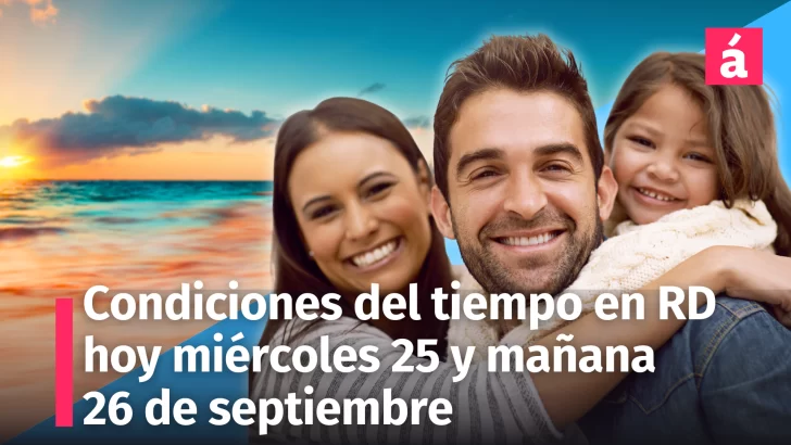 Clima en República Dominicana: Pronóstico del tiempo para hoy miércoles y mañana jueves 26 de septiembre