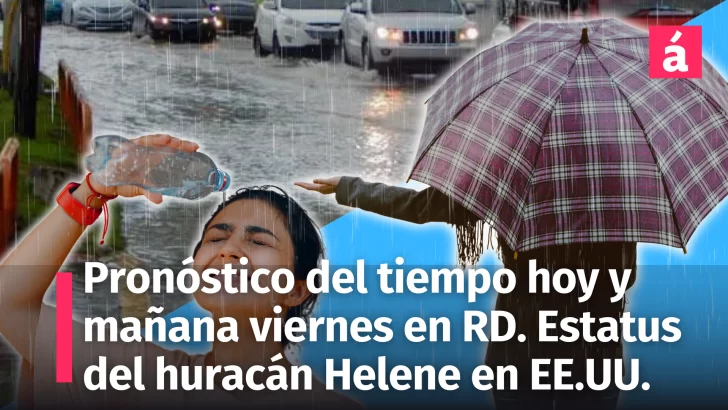 Clima para la República Dominicana: Pronóstico del tiempo de hoy jueves 26 y mañana viernes 27 de septiembre. Estatus del huracán Helene en EE.UU.