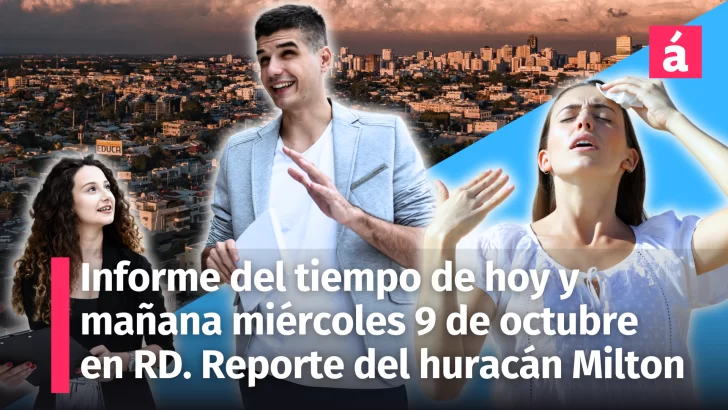 Clima para la República Dominicana: Pronóstico del tiempo hoy martes y mañana miércoles 9 de octubre. Estatus del huracán Milton