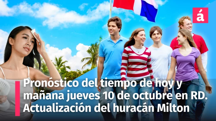 Así estarán las condiciones del tiempo hoy miércoles y mañana jueves 10 de octubre en República Dominicana. También el reporte de la actualidad ciclónica