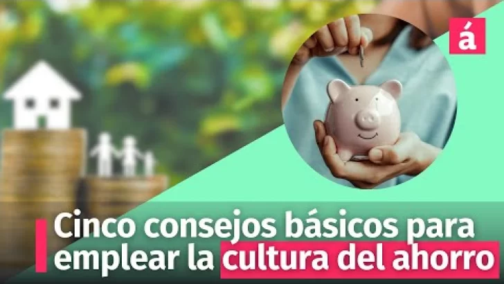 Cinco consejos básicos para emplear la cultura del ahorro