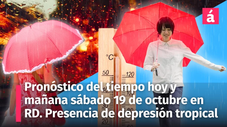 Pronóstico del tiempo en República Dominicana para hoy viernes y mañana sábado 19 de octubre. Se anuncia una depresión tropical