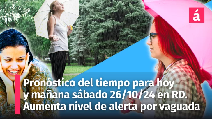 Clima en República Dominicana: Pronóstico del tiempo hoy viernes y mañana sábado 26 de octubre. Vaguada y onda tropical seguirán incidiendo