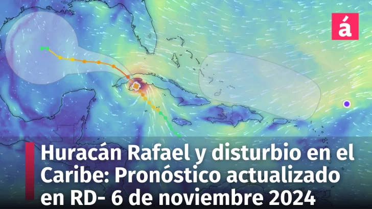 Huracán Rafael y disturbio atmosférico cerca del Caribe: Pronóstico para la República Dominicana 6 y 7 de noviembre 2024