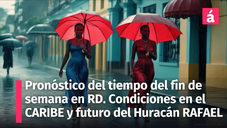 Pronóstico del Tiempo y Alertas en la República Dominicana: Fin de Semana del 9 y 10 de Noviembre. Situación en el Caribe y futuro del huracán Rafael