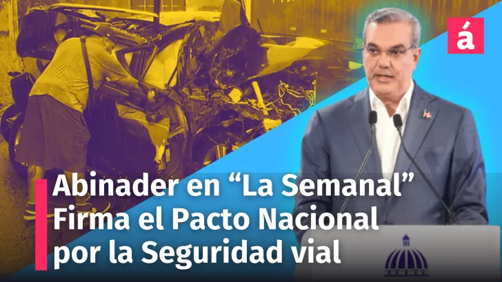 “La Semanal” del Presidente Abinader informa sobre el Pacto Nacional por la Seguridad Vial