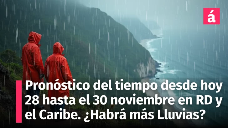 Pronóstico Meteorológico para República Dominicana y el Caribe: ¿Seguirán las Lluvias Intensas desde hoy 28 al 30 de Noviembre?