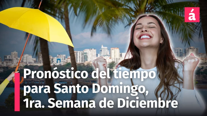 Pronóstico del Tiempo en Santo Domingo para la 1ra. Semana de Diciembre, 2024: Cálida, pero no deje la sombrilla