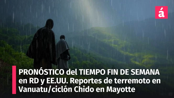 Pronóstico para República Dominicana para el Fin de Semana (21 y 22 actualizado): Lluvias Intensas; Noticias Globales sobre Mayotte, Vanuatu y Clima Invernal en EE.UU.