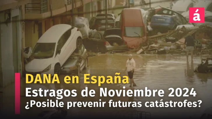 DANA en España: Estragos de noviembre 2024 ¿Es posible prevenir futuras catástrofes?