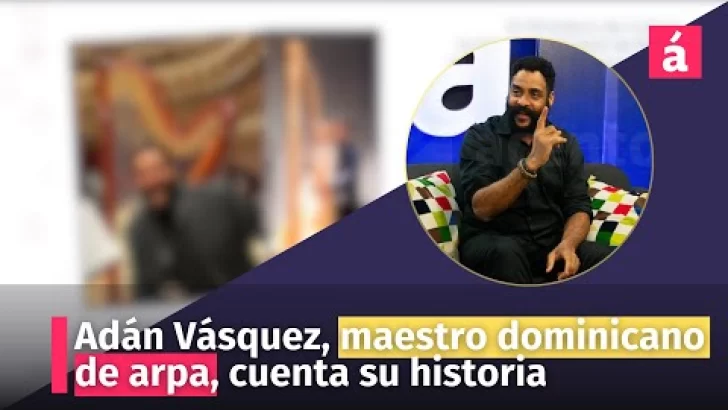 Adán Vásquez, maestro dominicano de arpa, cuenta su historia