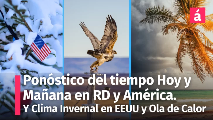 Pronóstico del Tiempo para República Dominicana Hoy 16 y Mañana 17 Enero y América: Clima Invernal Extremo e Incendios en EE.UU. y Ola de Calor en Argentina