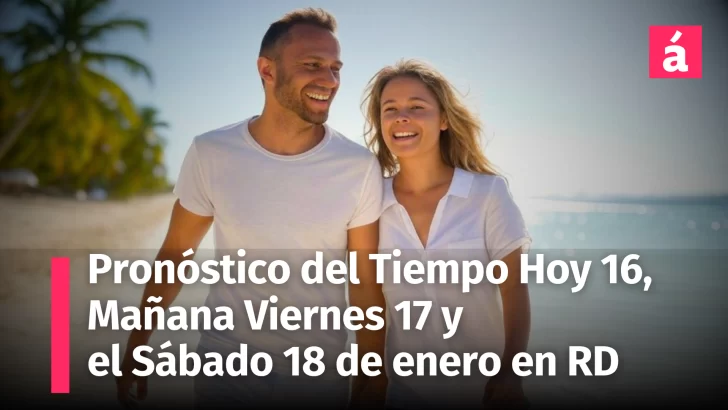 Pronóstico del Tiempo en República Dominicana: Condiciones Estables el resto de Hoy 16; Mañana Viernes 17 y el Sábado 18 de Enero, 2025