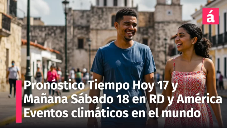 Clima Estable: Pronóstico del Tiempo República Dominicana para Hoy 17 y Mañana Sábado 18 de Enero 2025