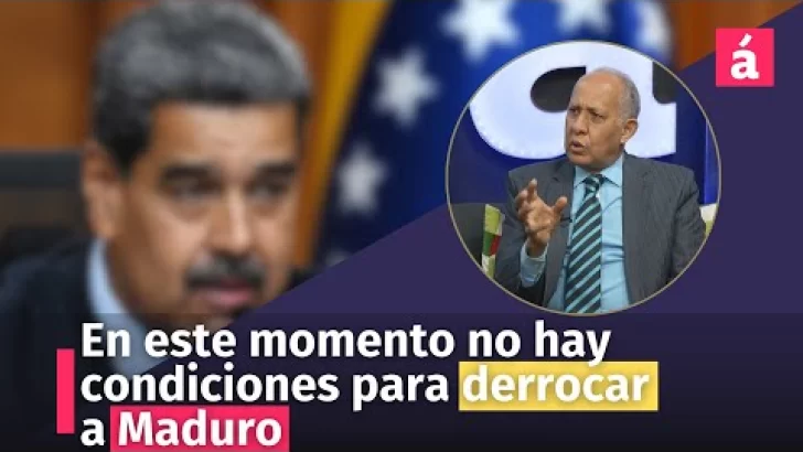 En este momento no hay condiciones para derrocar a Maduro