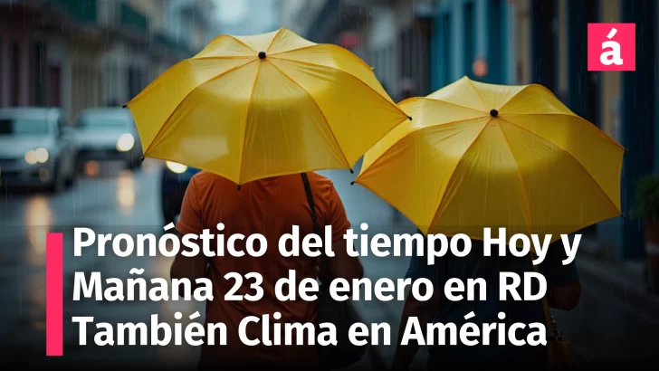 Pronóstico del tiempo para República Dominicana y América Hoy 22 y Mañana 23 de enero, 2025: Lluvias débiles y eventos climáticos extremos