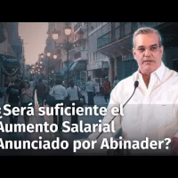 ¿Para cuándo dijo el  Presidente Abinader que habría aumento de salario? ¿Será suficiente ese monto?
