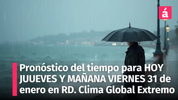 Pronóstico del Tiempo para República Dominicana Hoy 30 y Mañana 31 Enero y Condiciones Climáticas Extremas Globales